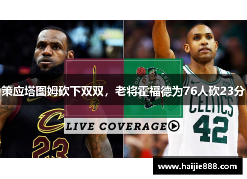 策应塔图姆砍下双双，老将霍福德为76人砍23分